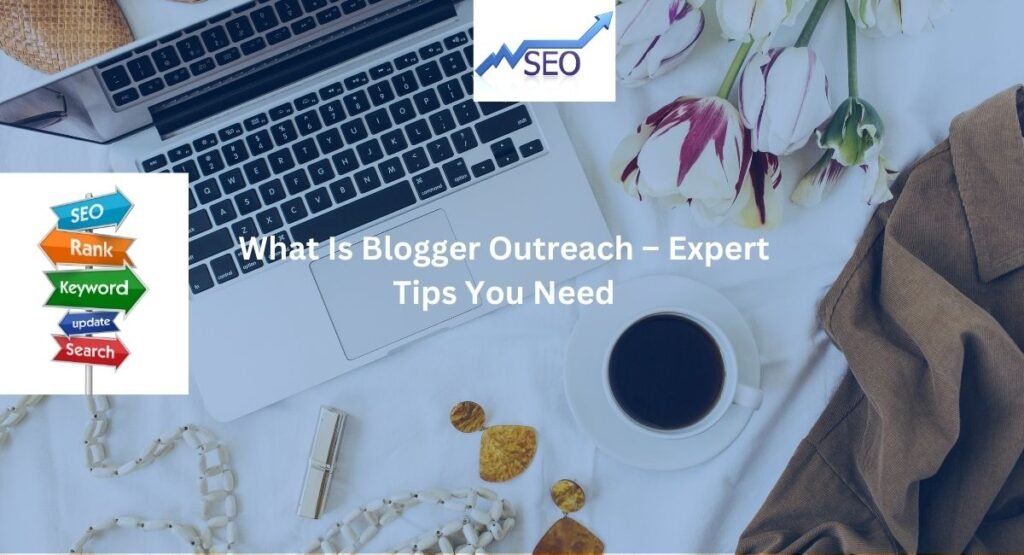 Explaining what is Blogger outreach-Expert Tips