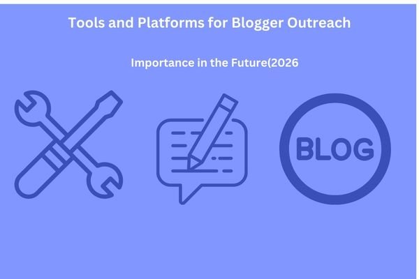 Tools and Platforms for Blogger Outreach: